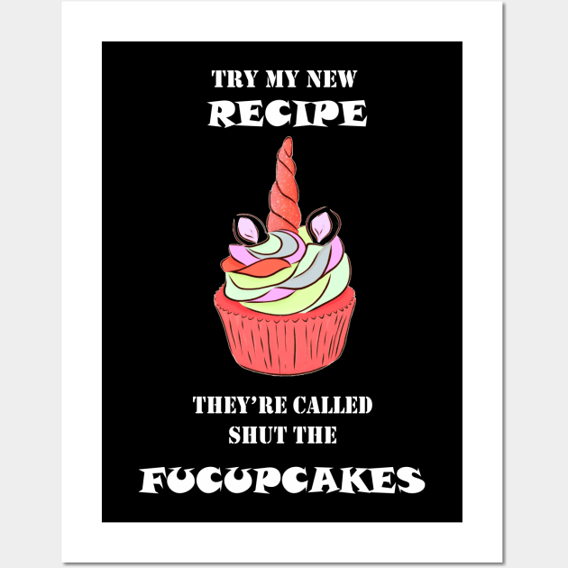 Try My New Recipe They're Called Shut The Fucupcakes Wall Art by OMARMAH